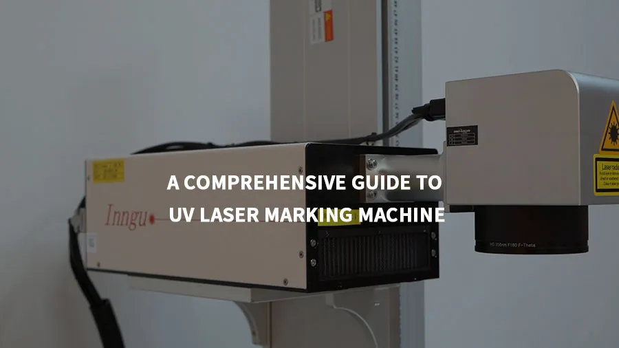 A COMPREHENSIVE GUIDE TO UV LASER MARKING MACHINE